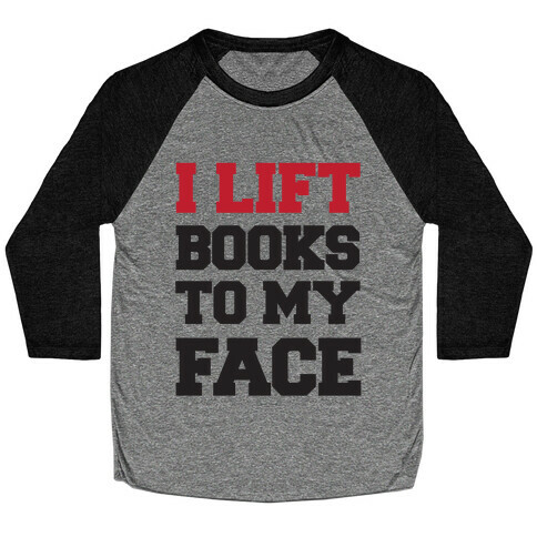 I Lift Books To My Face Baseball Tee
