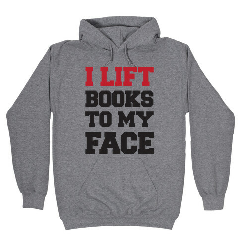 I Lift Books To My Face Hooded Sweatshirt