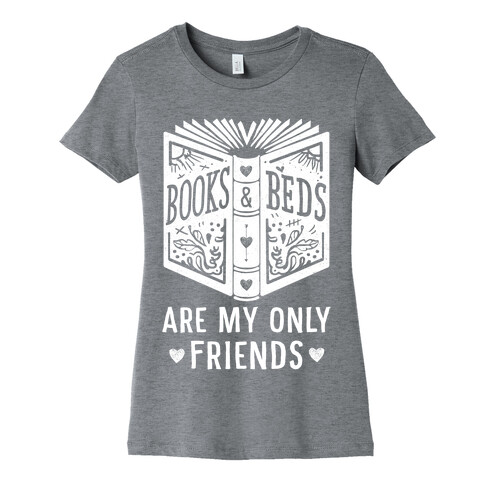 Books and Beds Are My Only Friends Womens T-Shirt