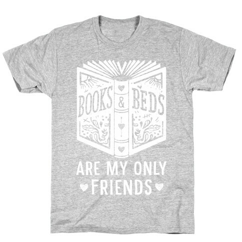 Books and Beds Are My Only Friends T-Shirt