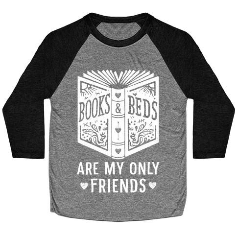 Books and Beds Are My Only Friends Baseball Tee