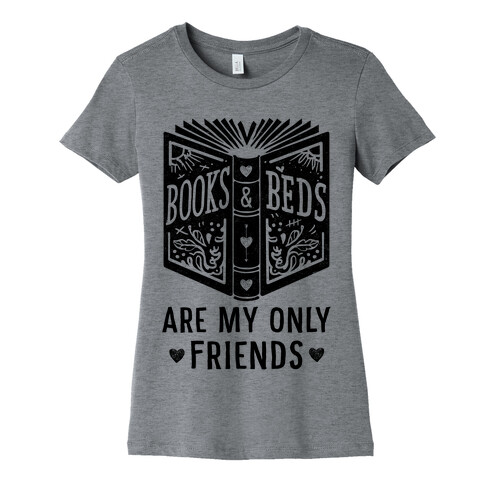 Books and Beds Are My Only Friends Womens T-Shirt