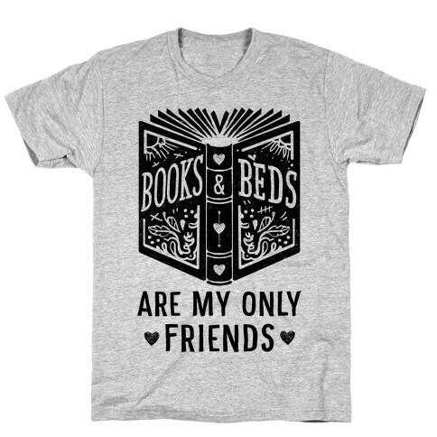 Books and Beds Are My Only Friends T-Shirt