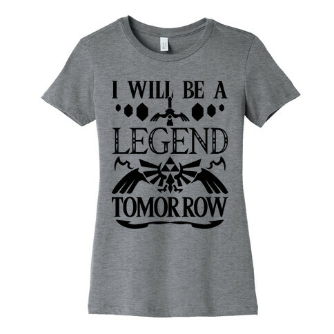 I Will Be A Legend Tomorrow Womens T-Shirt