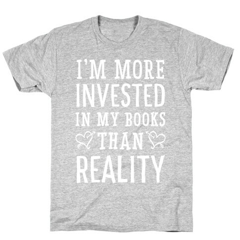 I'm More Invested In My Books Than Reality T-Shirt