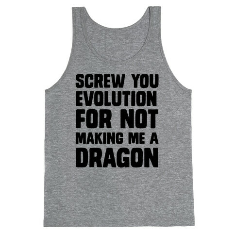 Screw You Evolution For Not Making Me A Dragon Tank Top