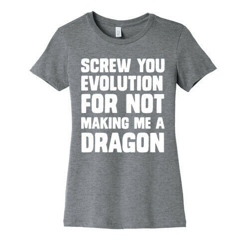 Screw You Evolution For Not Making Me A Dragon Womens T-Shirt