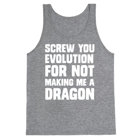 Screw You Evolution For Not Making Me A Dragon Tank Top