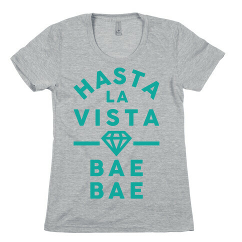 Hasta La Vista Bae Bae Womens T-Shirt