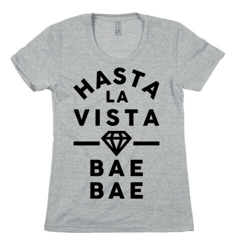 Hasta La Vista Bae Bae Womens T-Shirt