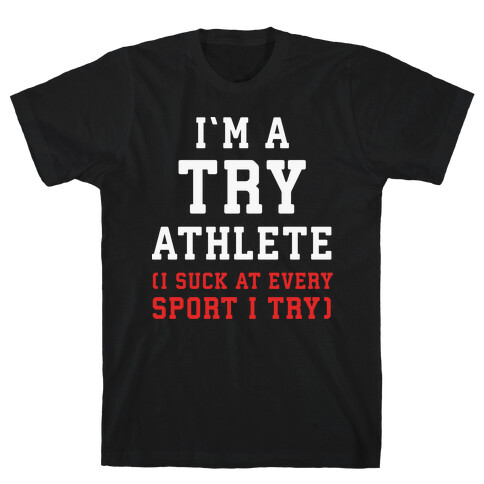 I'm A Try Athlete (I Suck At Every Sport I Try) T-Shirt