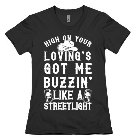 High On Your Loving's Got Me Buzzin' Like A Streetlight Womens T-Shirt