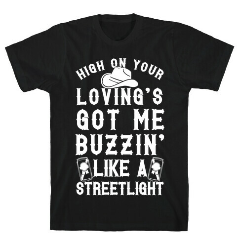 High On Your Loving's Got Me Buzzin' Like A Streetlight T-Shirt