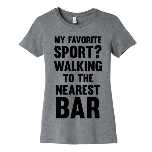 My Favorite Sport? Walking To The Nearest Bar Womens T-Shirt