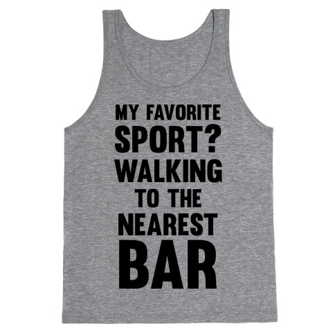 My Favorite Sport? Walking To The Nearest Bar Tank Top