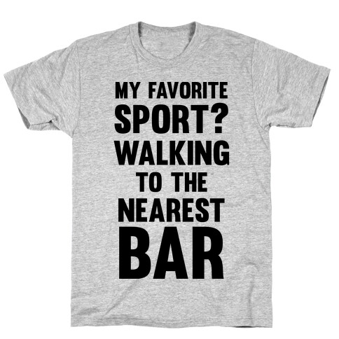 My Favorite Sport? Walking To The Nearest Bar T-Shirt