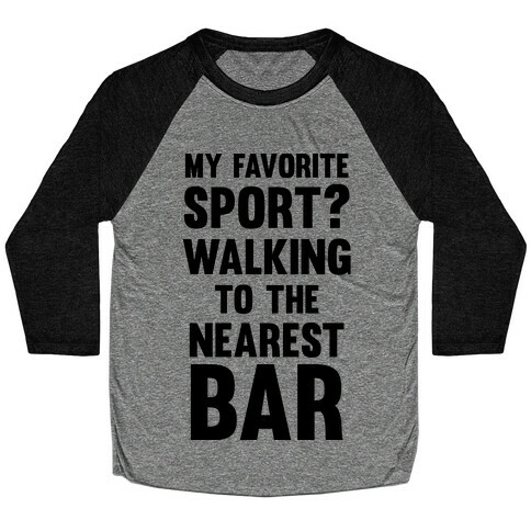 My Favorite Sport? Walking To The Nearest Bar Baseball Tee