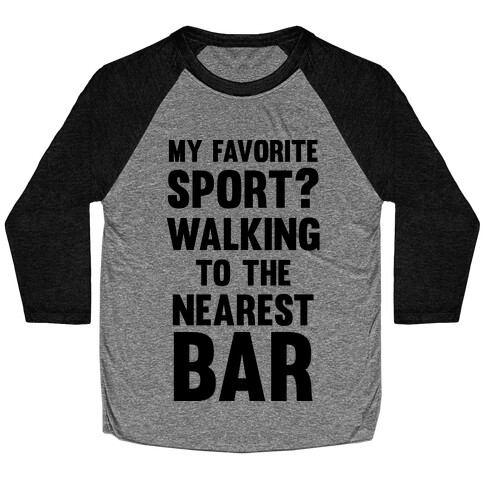 My Favorite Sport? Walking To The Nearest Bar Baseball Tee