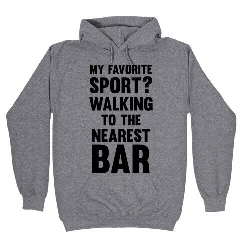 My Favorite Sport? Walking To The Nearest Bar Hooded Sweatshirt