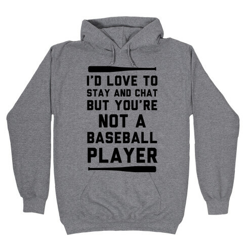 I'd Love To Stay And Chat But You're Not A Baseball Player Hooded Sweatshirt