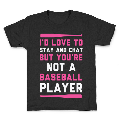 I'd Love To Stay And Chat But You're Not A Baseball Player Kids T-Shirt