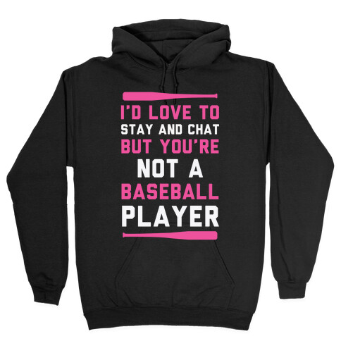 I'd Love To Stay And Chat But You're Not A Baseball Player Hooded Sweatshirt