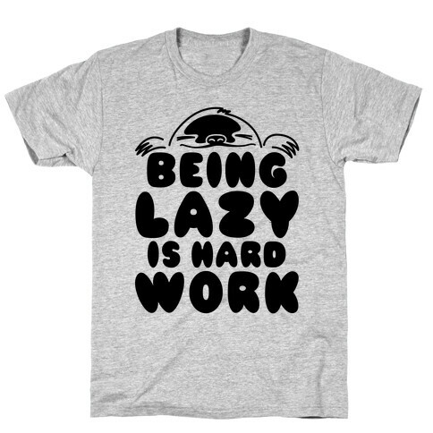 Being Lazy Is Hard Work T-Shirt