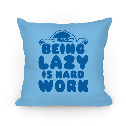 Being Lazy Is Hard Work Pillow