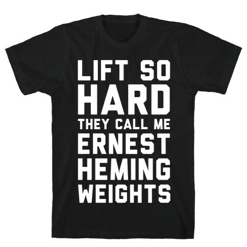 Lift So Hard The Call Me Ernest Hemingweights T-Shirt