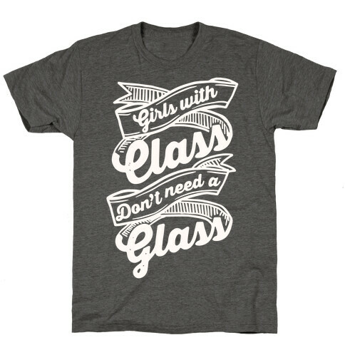 Girls With Class Don't Need A Glass T-Shirt