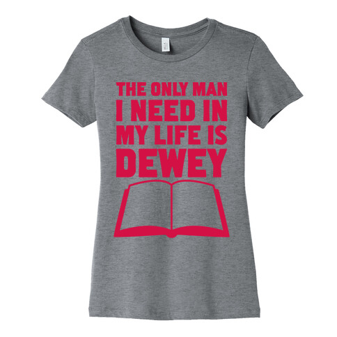 The Only Man I Need In My Life Is Dewey Womens T-Shirt