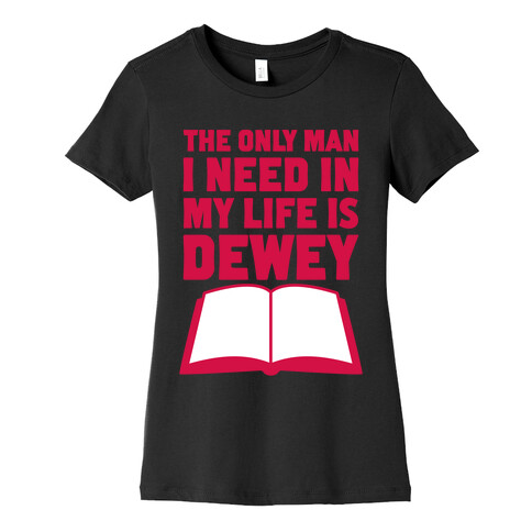 The Only Man I Need In My Life Is Dewey Womens T-Shirt