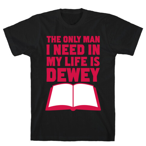The Only Man I Need In My Life Is Dewey T-Shirt