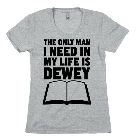 The Only Man I Need In My Life Is Dewey Womens T-Shirt