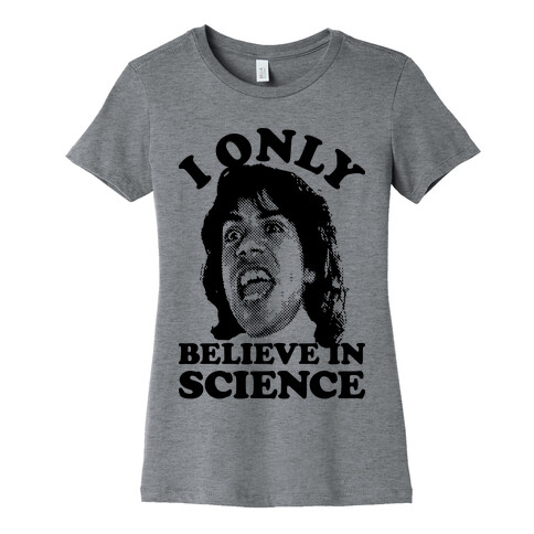 I Only Believe In Science Womens T-Shirt