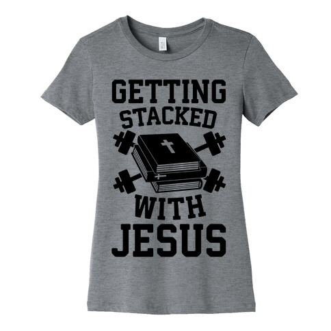 Getting Stacked With Jesus Womens T-Shirt