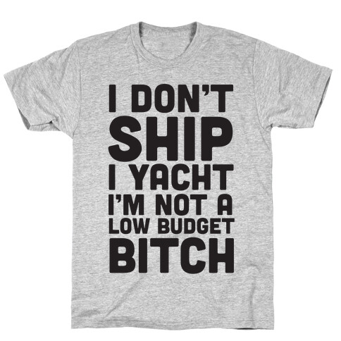 I Don't Ship I Yacht I'm Not A Low Budget Bitch T-Shirt