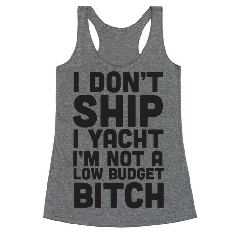 I Don't Ship I Yacht I'm Not A Low Budget Bitch Racerback Tank Top