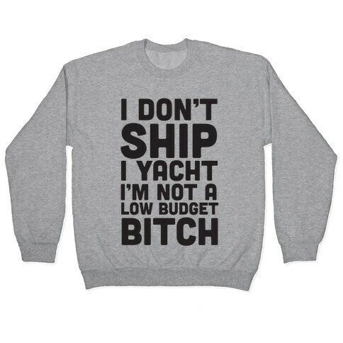 I Don't Ship I Yacht I'm Not A Low Budget Bitch Pullover