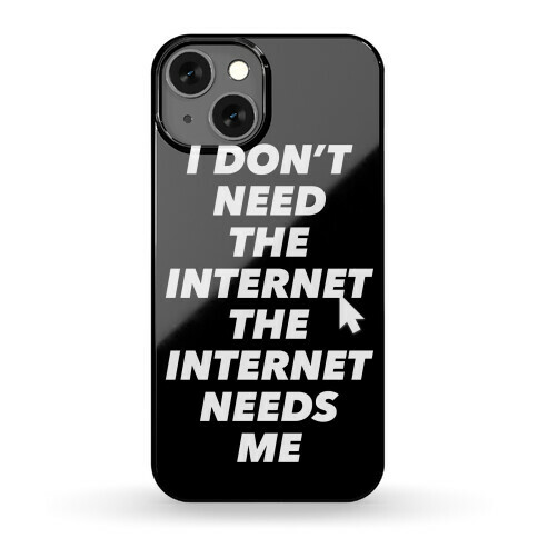 The Internet Needs Me Phone Case