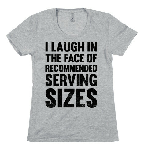 I Laugh In The Face Of Recommended Serving Sizes Womens T-Shirt