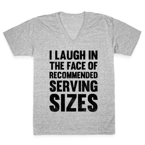I Laugh In The Face Of Recommended Serving Sizes V-Neck Tee Shirt