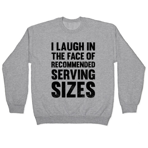 I Laugh In The Face Of Recommended Serving Sizes Pullover