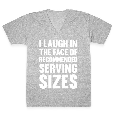 I Laugh In The Face Of Recommended Serving Sizes V-Neck Tee Shirt