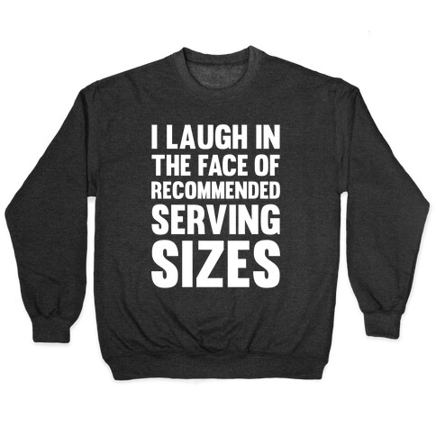 I Laugh In The Face Of Recommended Serving Sizes Pullover