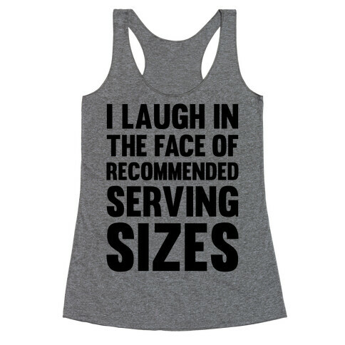I Laugh In The Face Of Recommended Serving Sizes Racerback Tank Top