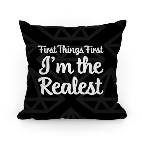 First Things First I'm The Realest Pillow