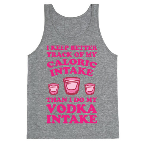 I Keep Better Track Of My Caloric Intake Than I Do My Vodka Intake Tank Top