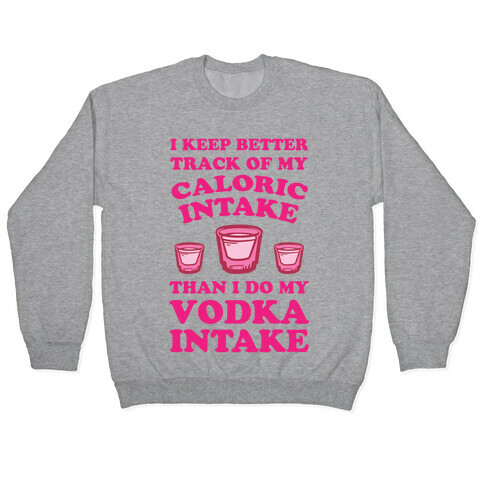 I Keep Better Track Of My Caloric Intake Than I Do My Vodka Intake Pullover