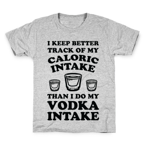 I Keep Better Track Of My Caloric Intake Than I Do My Vodka Intake Kids T-Shirt
